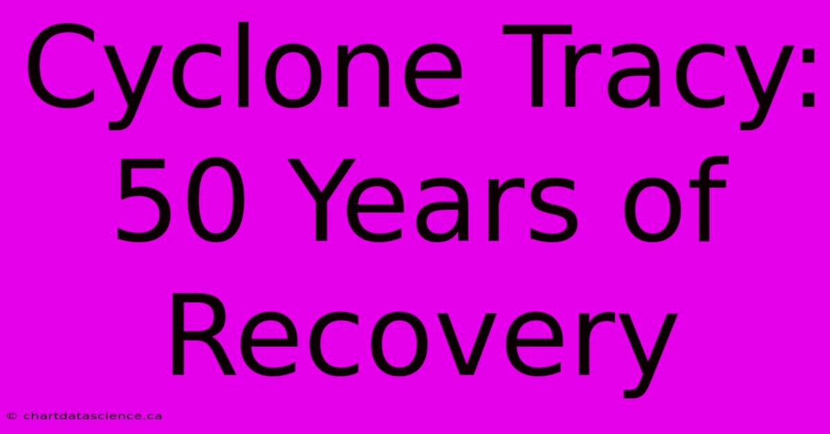 Cyclone Tracy: 50 Years Of Recovery