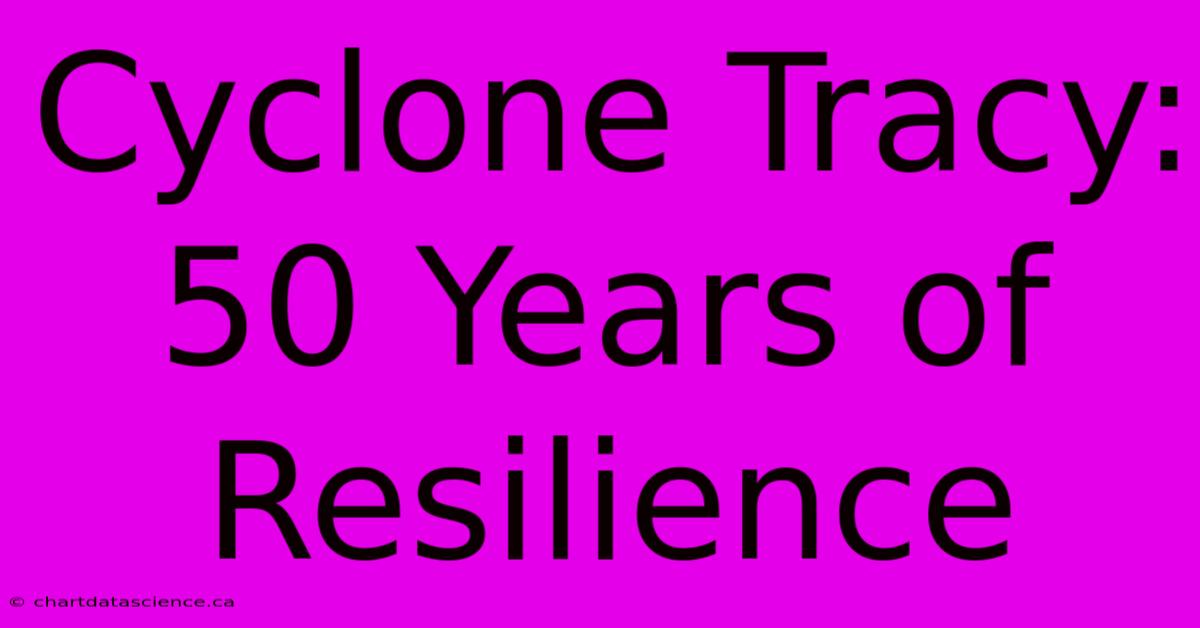 Cyclone Tracy: 50 Years Of Resilience