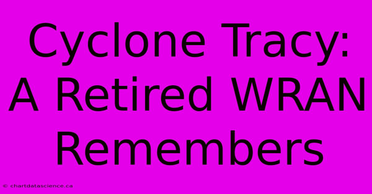 Cyclone Tracy: A Retired WRAN Remembers