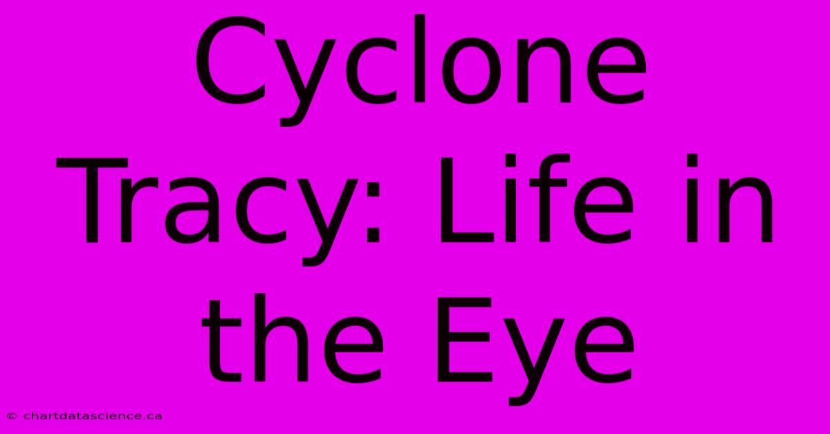 Cyclone Tracy: Life In The Eye