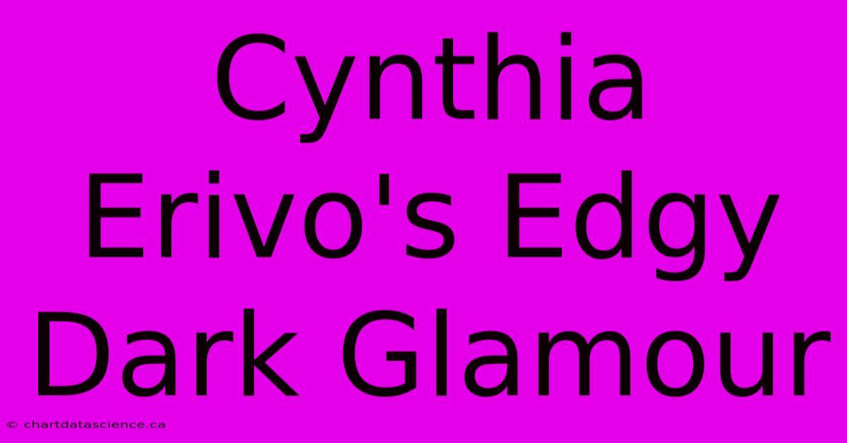 Cynthia Erivo's Edgy Dark Glamour