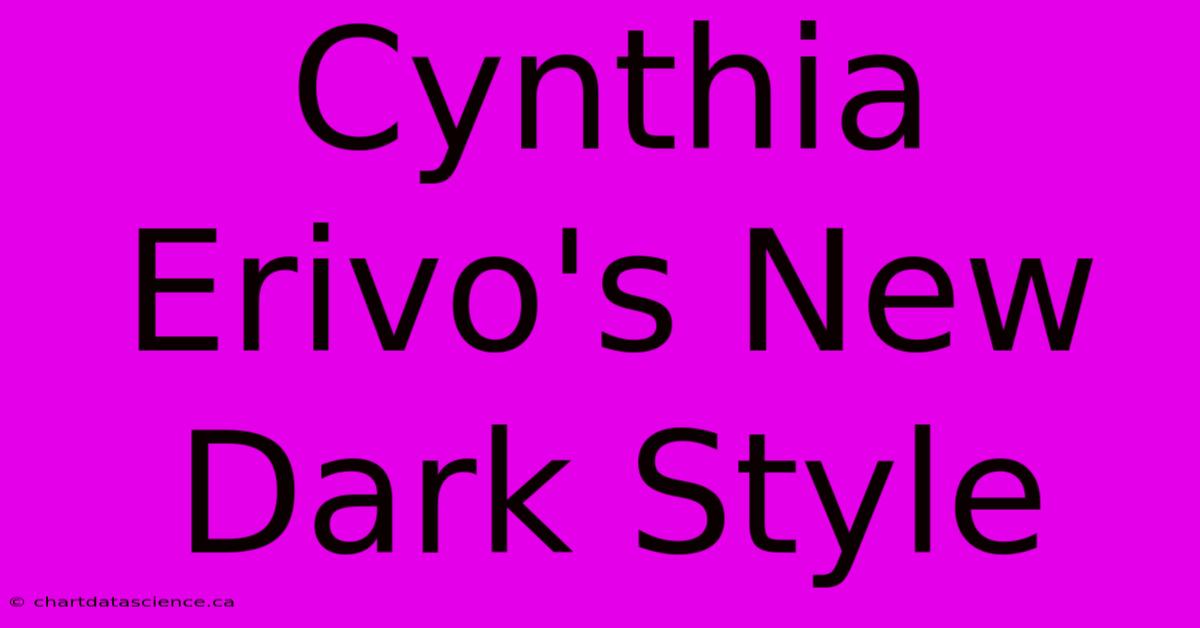 Cynthia Erivo's New Dark Style