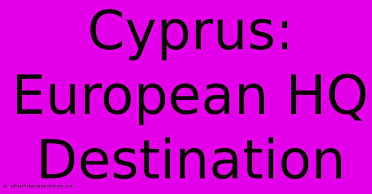 Cyprus: European HQ Destination