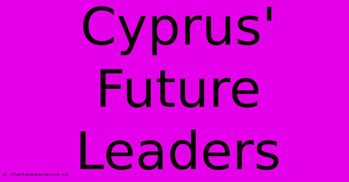 Cyprus' Future Leaders