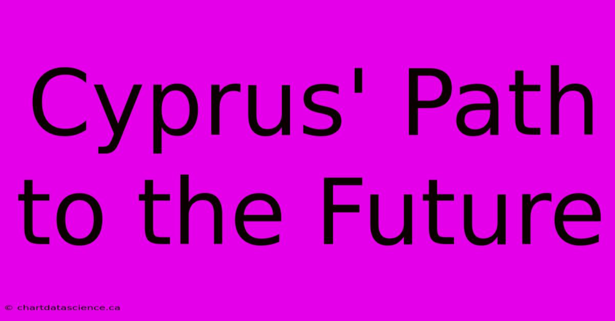 Cyprus' Path To The Future