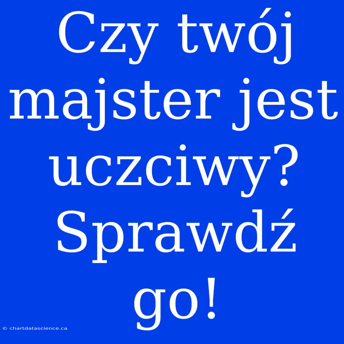 Czy Twój Majster Jest Uczciwy? Sprawdź Go!