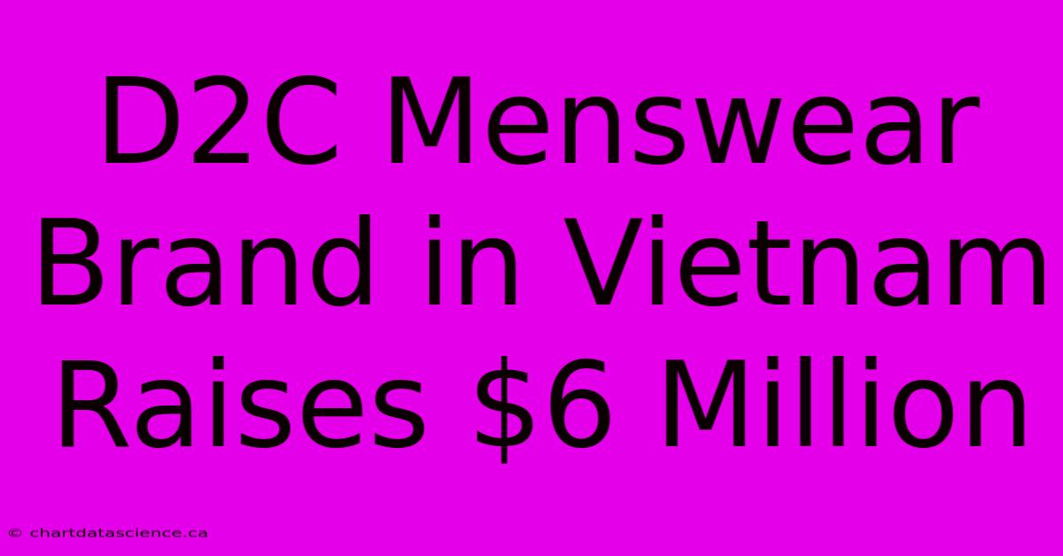 D2C Menswear Brand In Vietnam Raises $6 Million