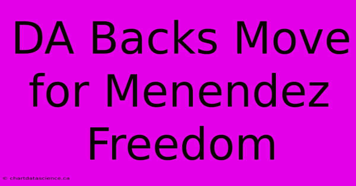 DA Backs Move For Menendez Freedom