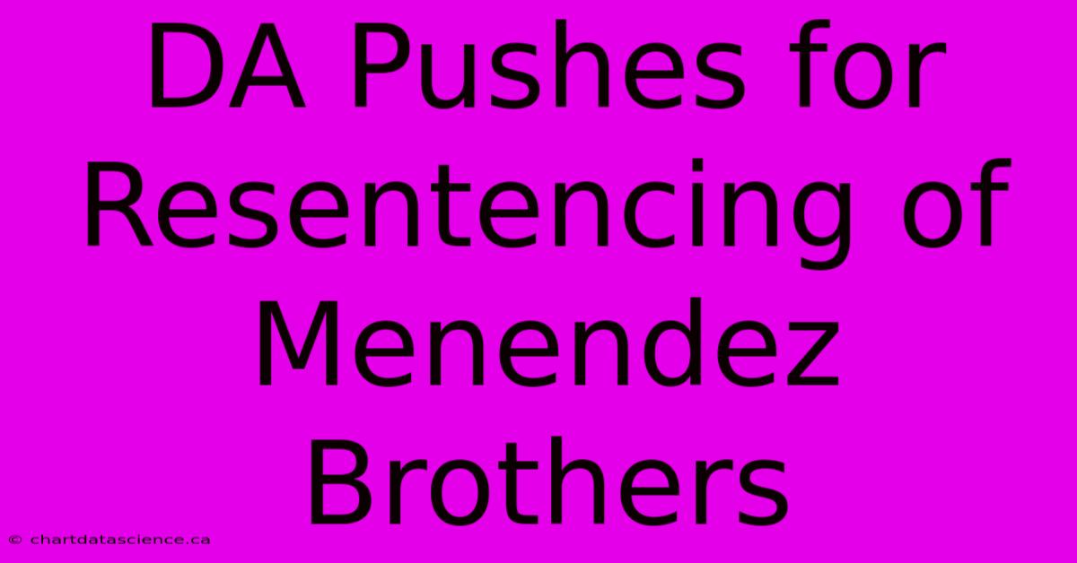 DA Pushes For Resentencing Of Menendez Brothers 