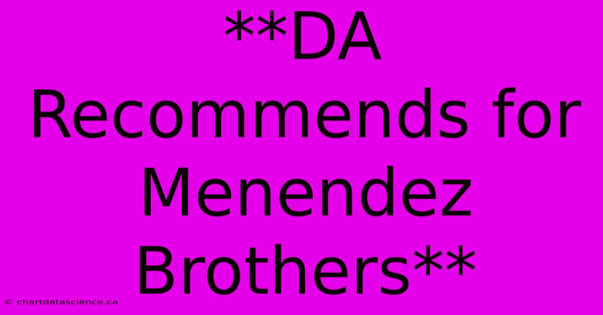 **DA Recommends For Menendez Brothers** 