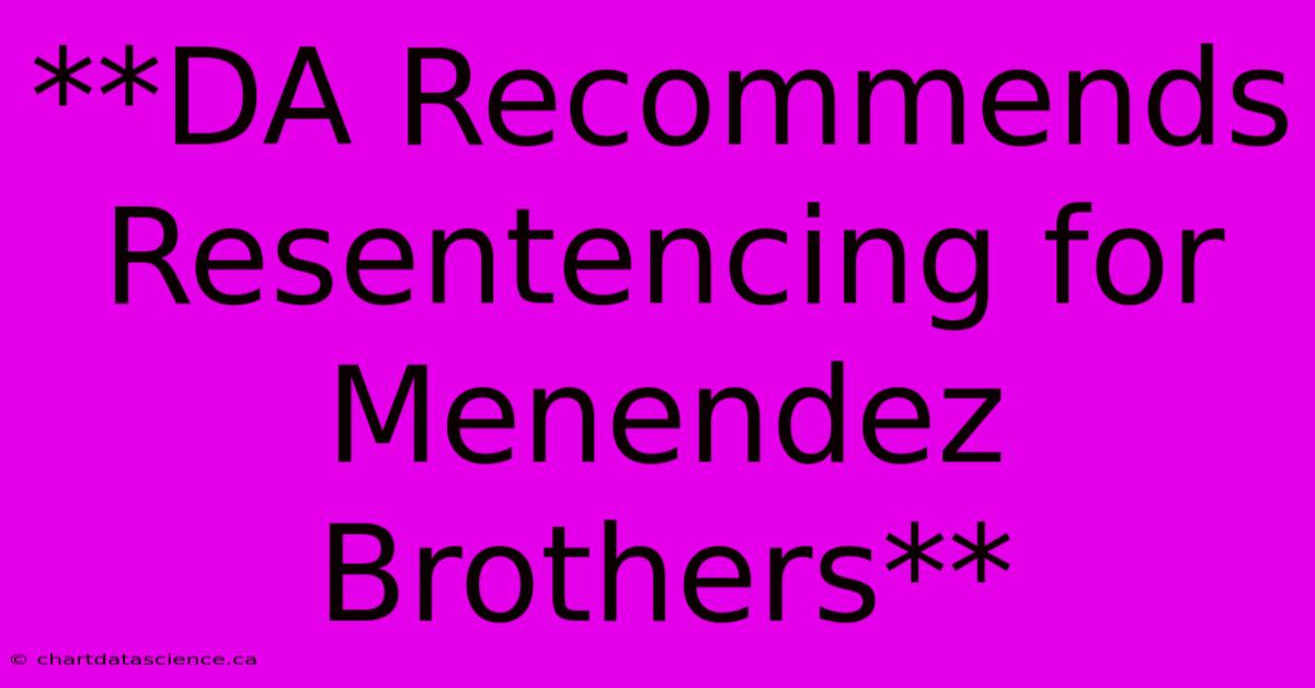 **DA Recommends Resentencing For Menendez Brothers** 