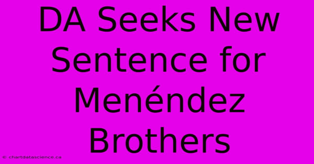 DA Seeks New Sentence For Menéndez Brothers