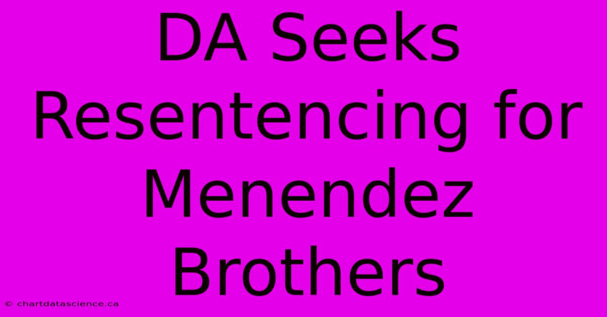 DA Seeks Resentencing For Menendez Brothers