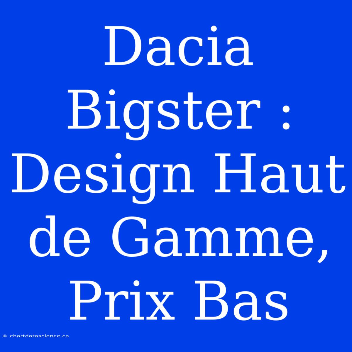 Dacia Bigster : Design Haut De Gamme, Prix Bas