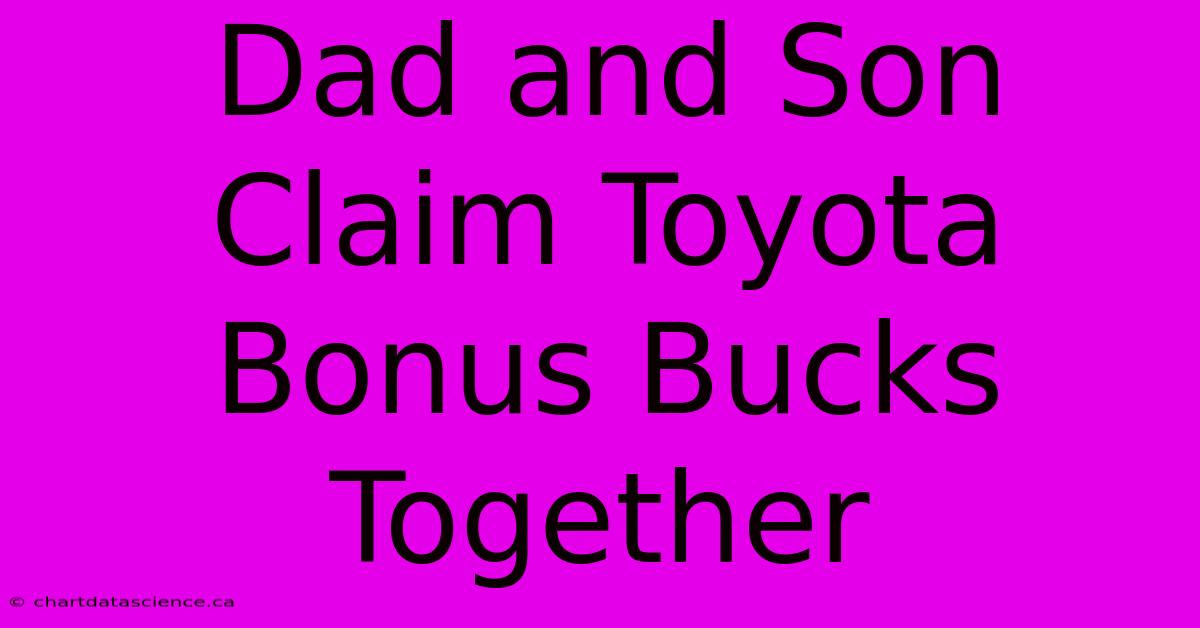 Dad And Son Claim Toyota Bonus Bucks Together