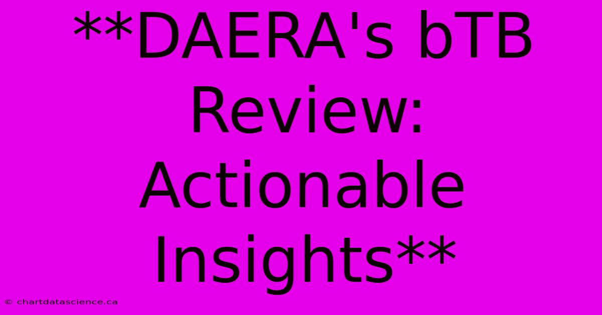 **DAERA's BTB Review:  Actionable Insights**