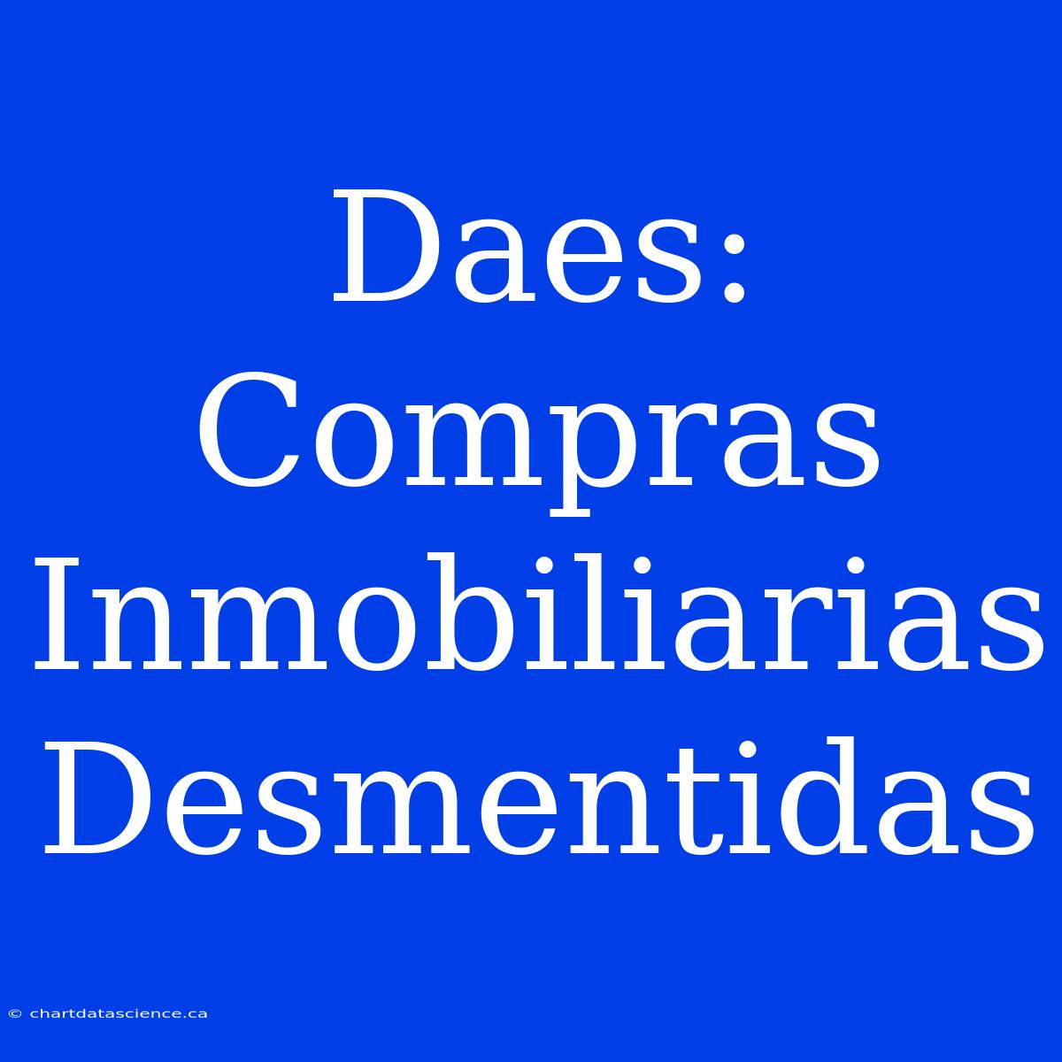 Daes: Compras Inmobiliarias Desmentidas