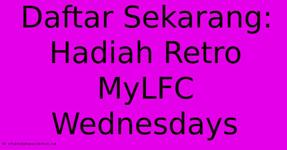 Daftar Sekarang: Hadiah Retro MyLFC Wednesdays