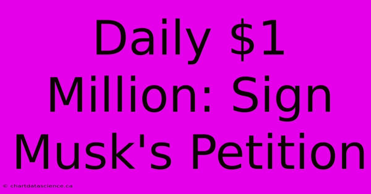 Daily $1 Million: Sign Musk's Petition