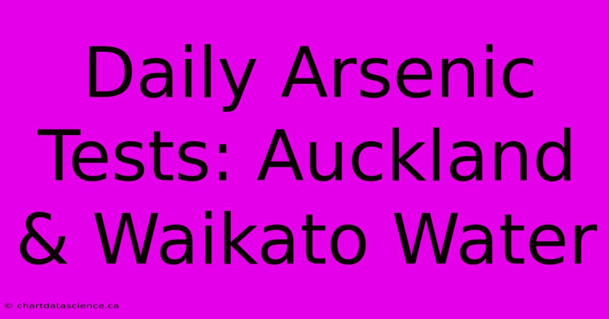 Daily Arsenic Tests: Auckland & Waikato Water