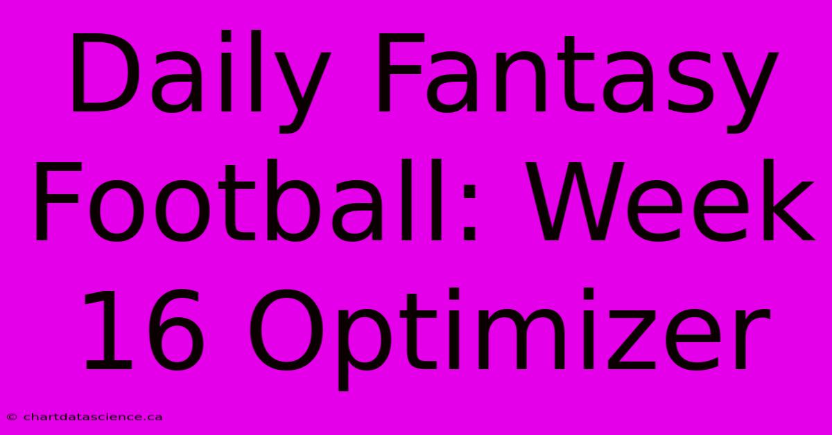 Daily Fantasy Football: Week 16 Optimizer