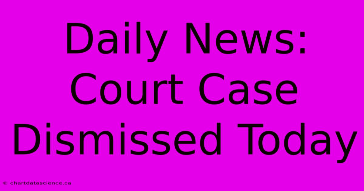 Daily News: Court Case Dismissed Today