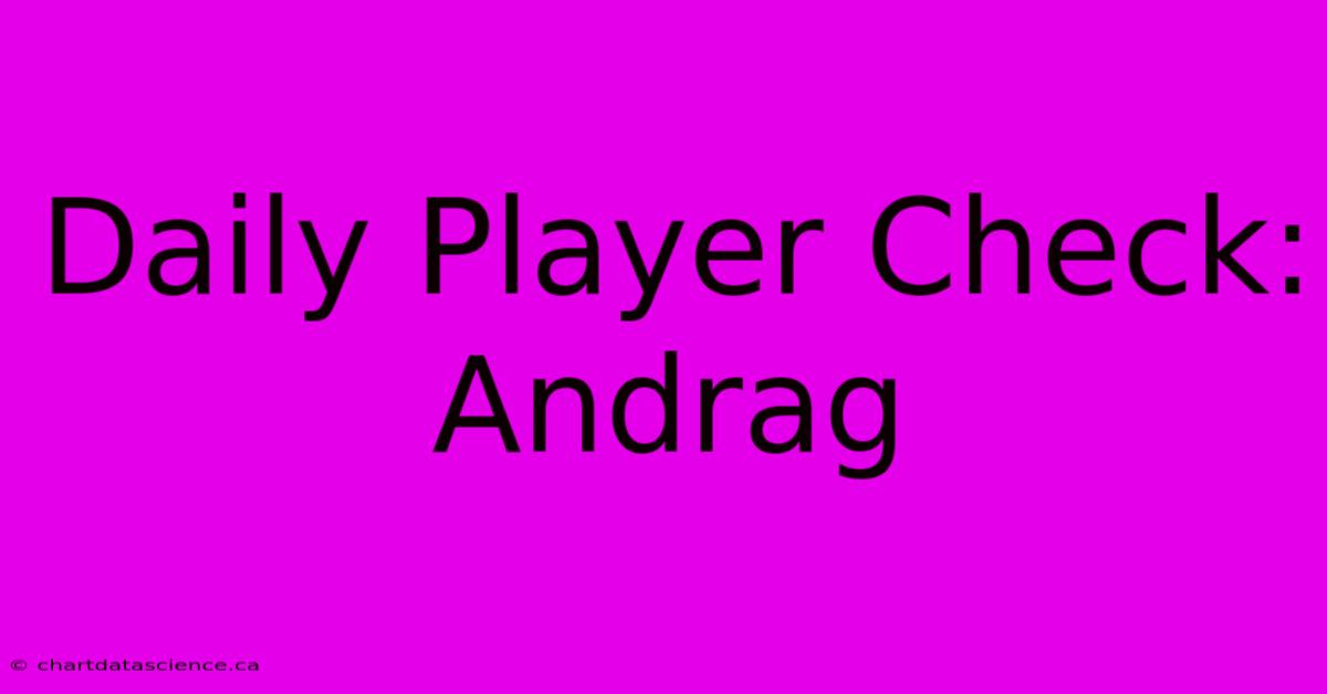 Daily Player Check: Andrag