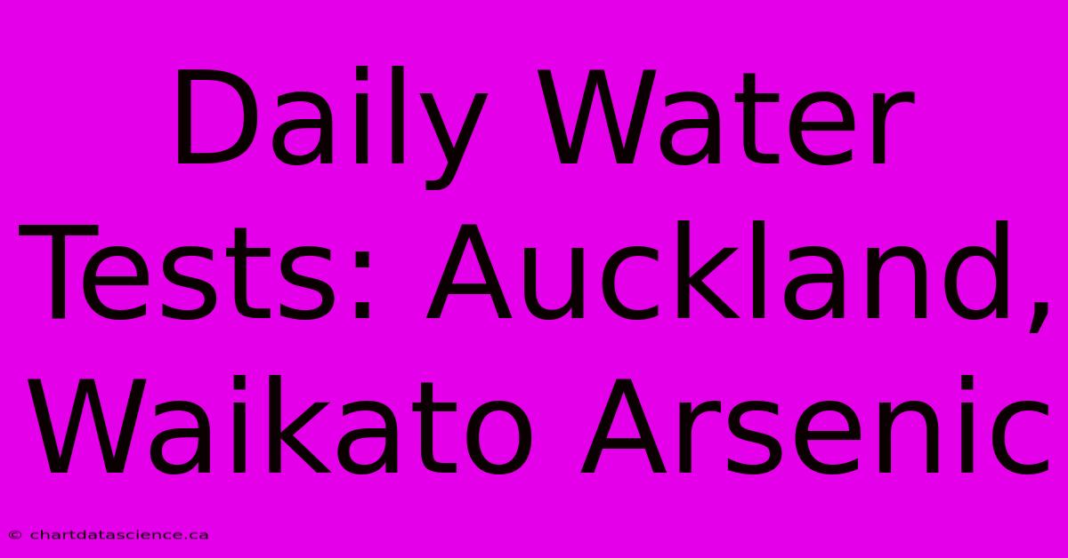 Daily Water Tests: Auckland, Waikato Arsenic