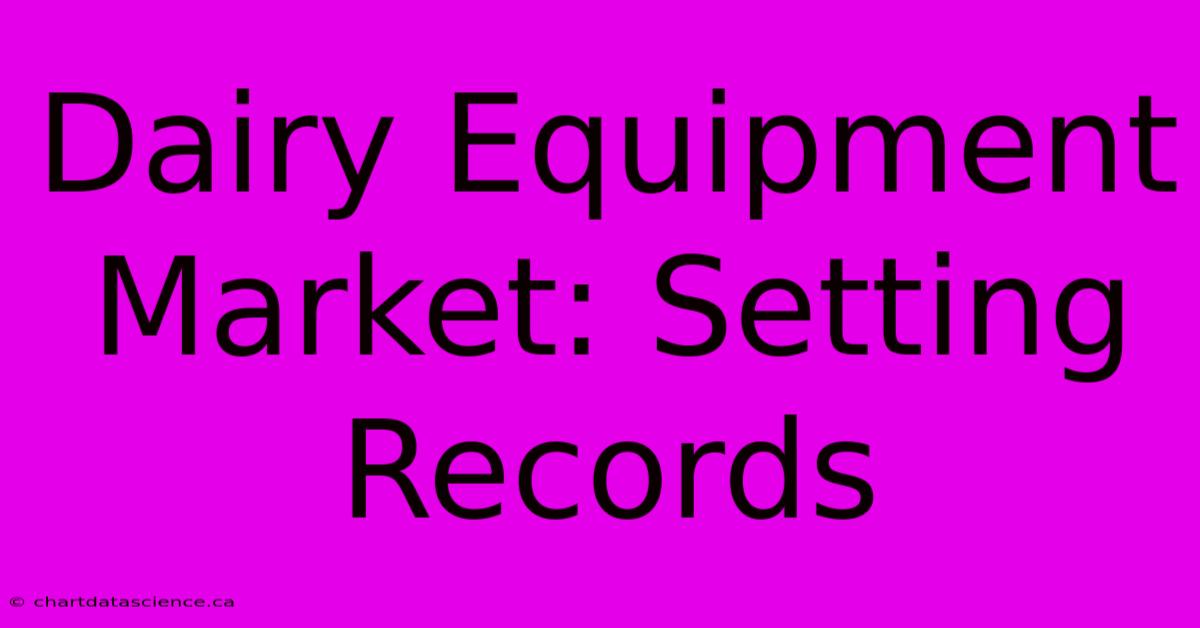 Dairy Equipment Market: Setting Records