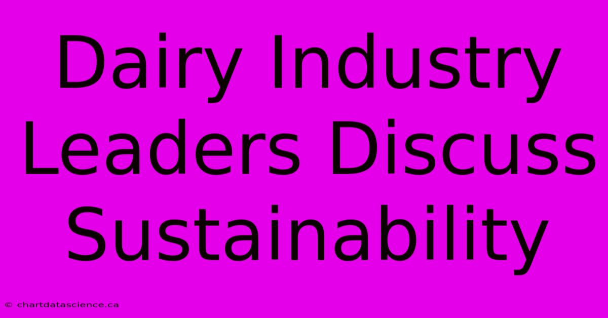 Dairy Industry Leaders Discuss Sustainability