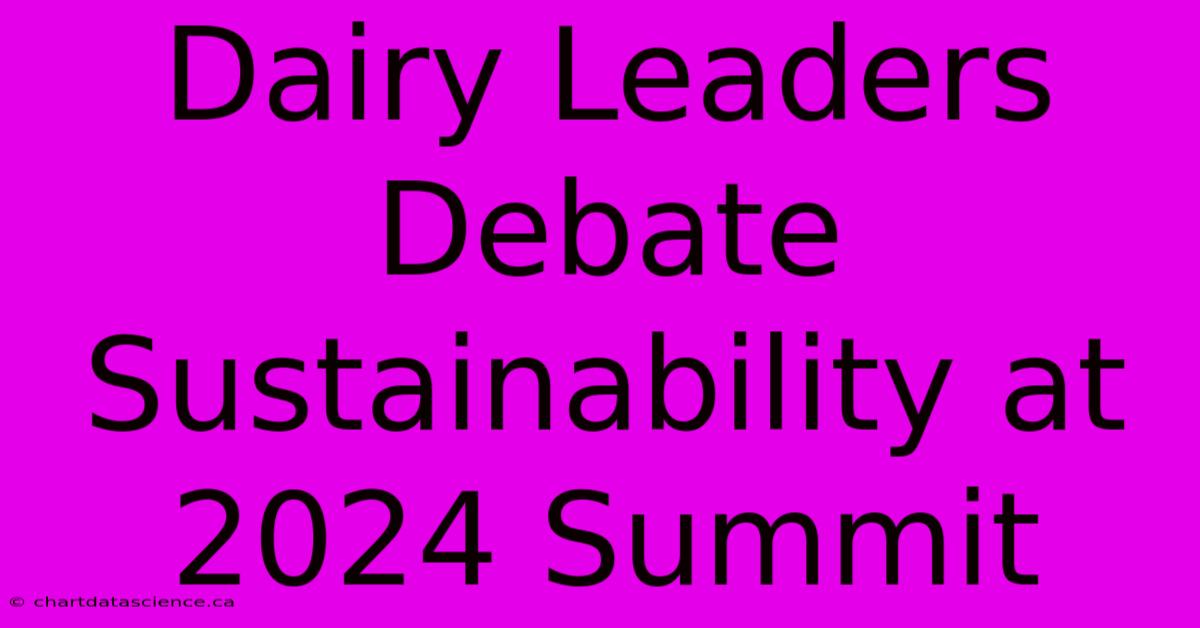 Dairy Leaders Debate Sustainability At 2024 Summit