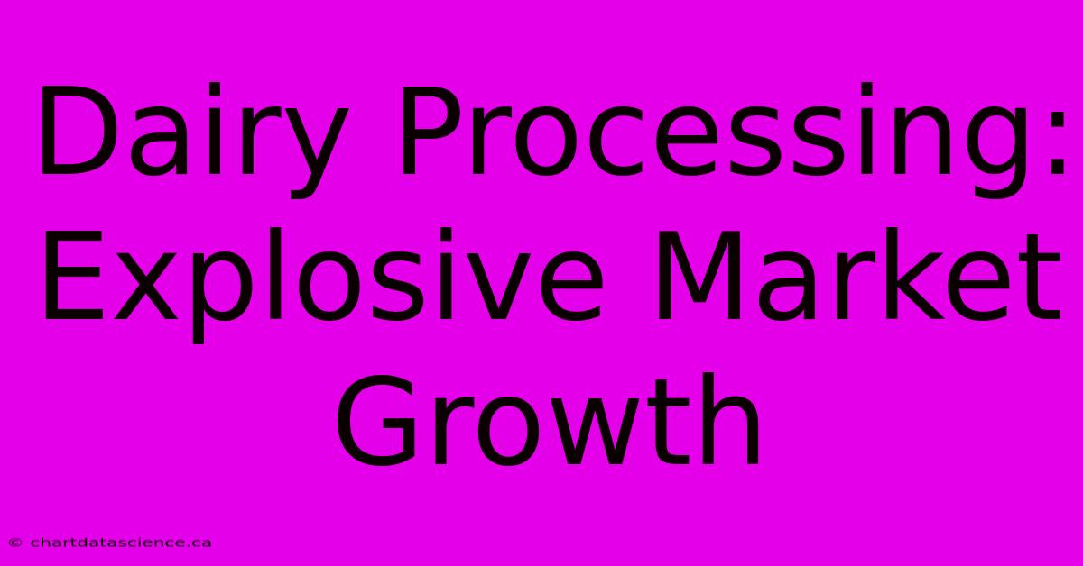 Dairy Processing: Explosive Market Growth