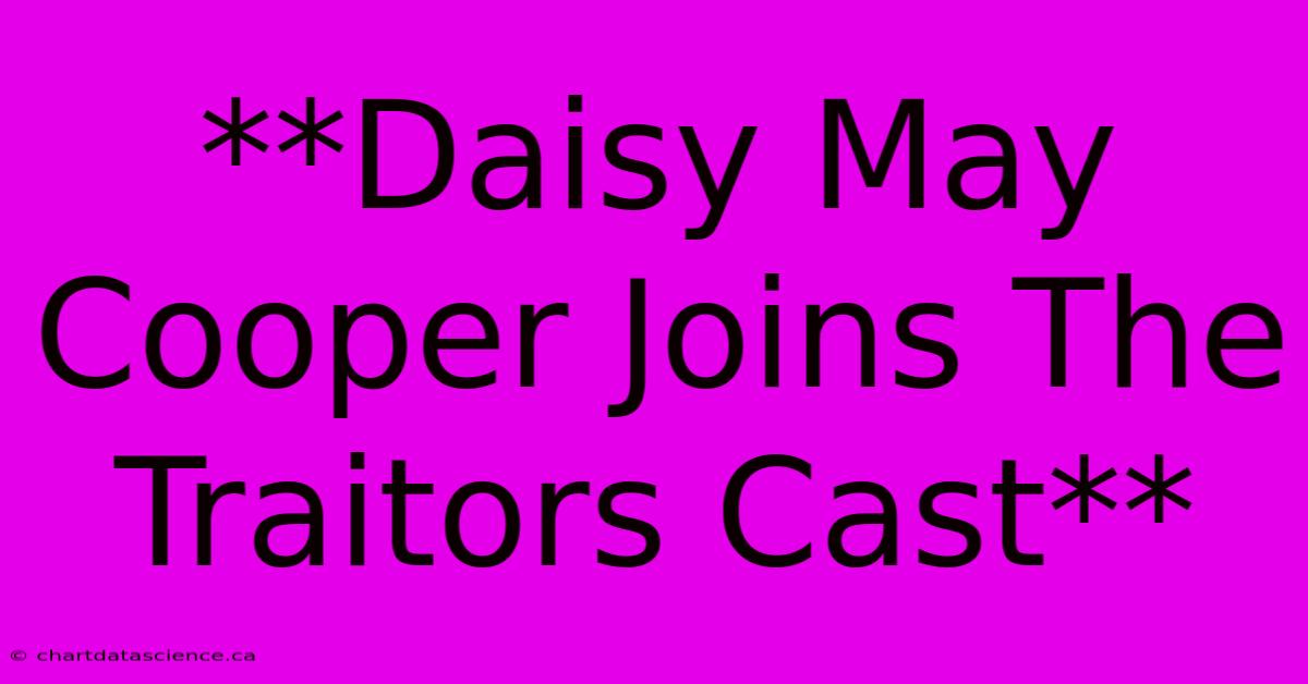 **Daisy May Cooper Joins The Traitors Cast** 