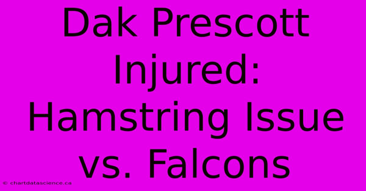 Dak Prescott Injured: Hamstring Issue Vs. Falcons