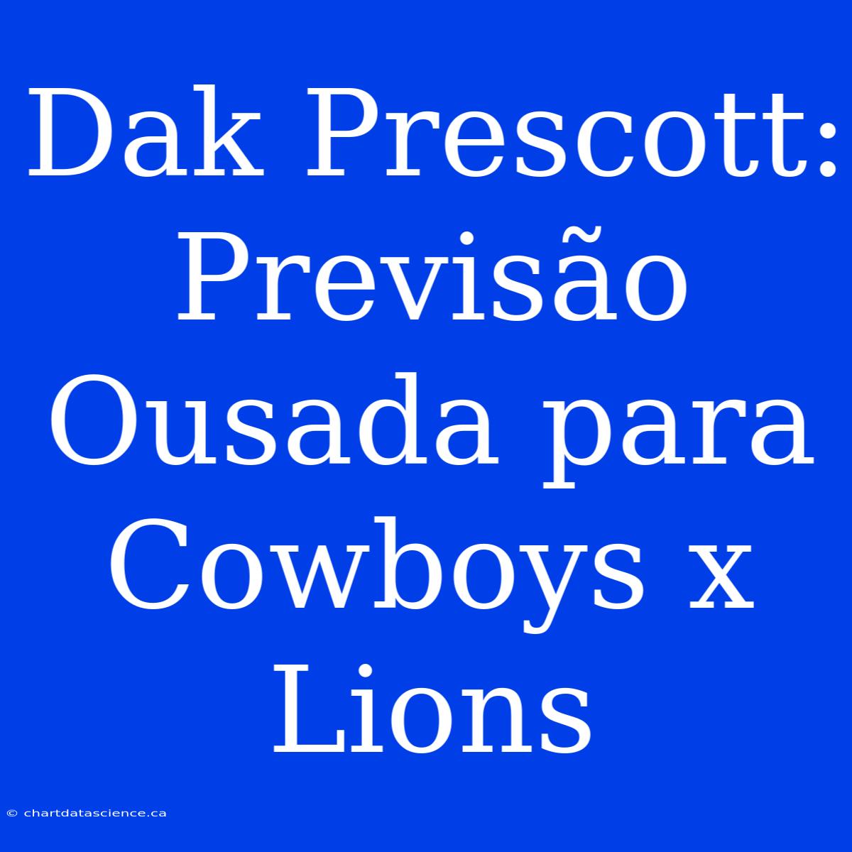 Dak Prescott: Previsão Ousada Para Cowboys X Lions