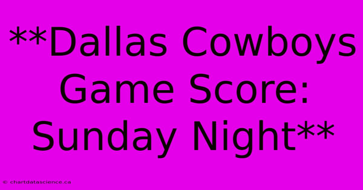 **Dallas Cowboys Game Score: Sunday Night** 