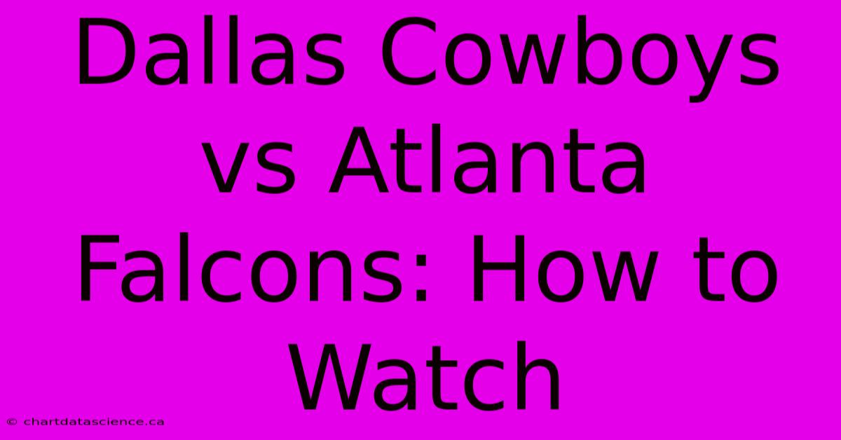 Dallas Cowboys Vs Atlanta Falcons: How To Watch