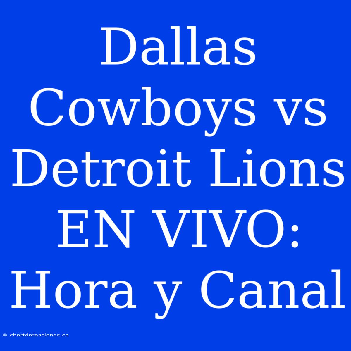 Dallas Cowboys Vs Detroit Lions EN VIVO: Hora Y Canal