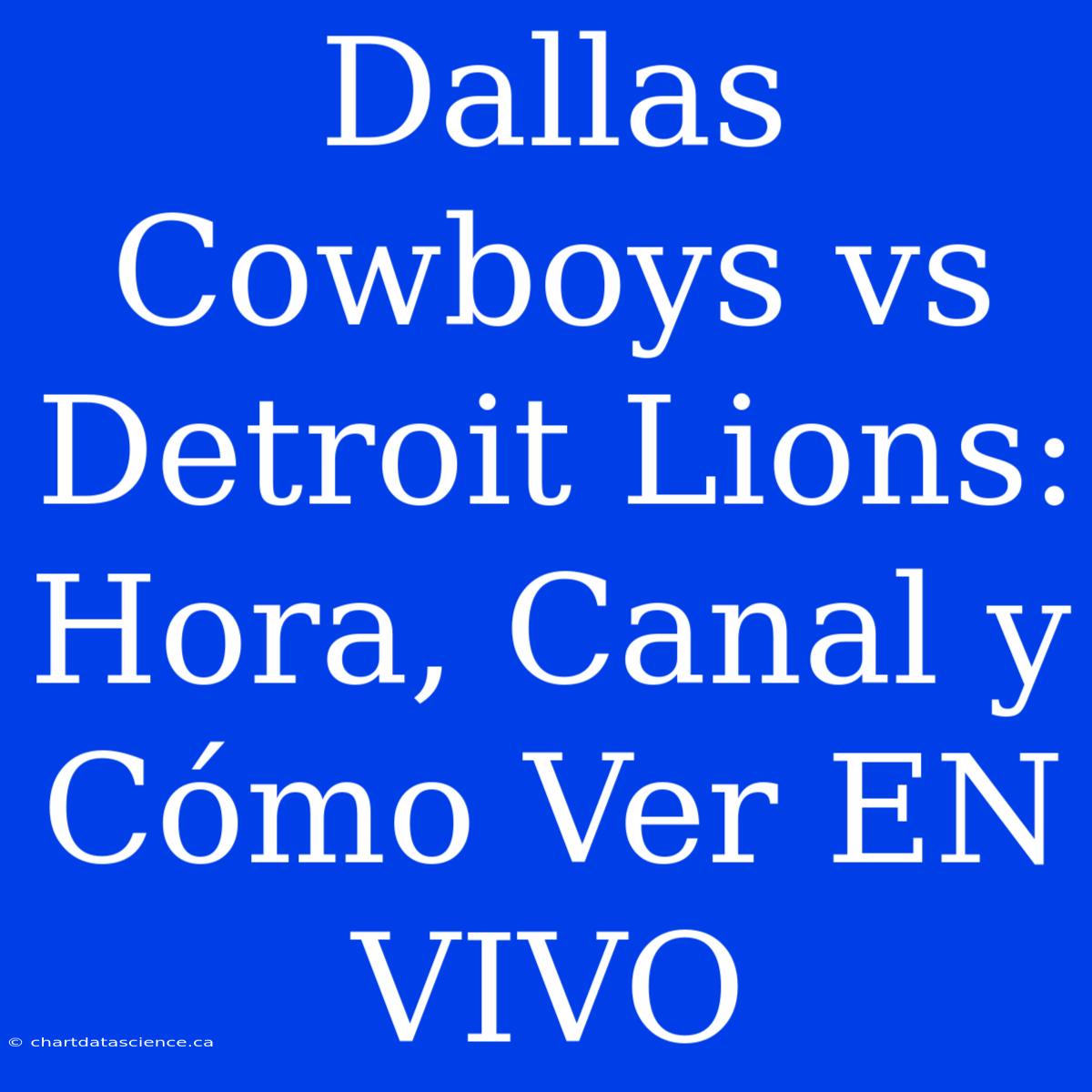 Dallas Cowboys Vs Detroit Lions: Hora, Canal Y Cómo Ver EN VIVO