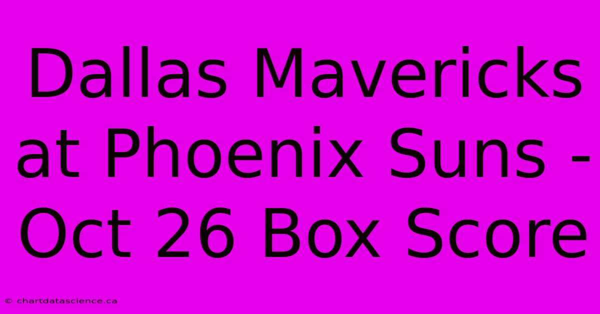 Dallas Mavericks At Phoenix Suns - Oct 26 Box Score