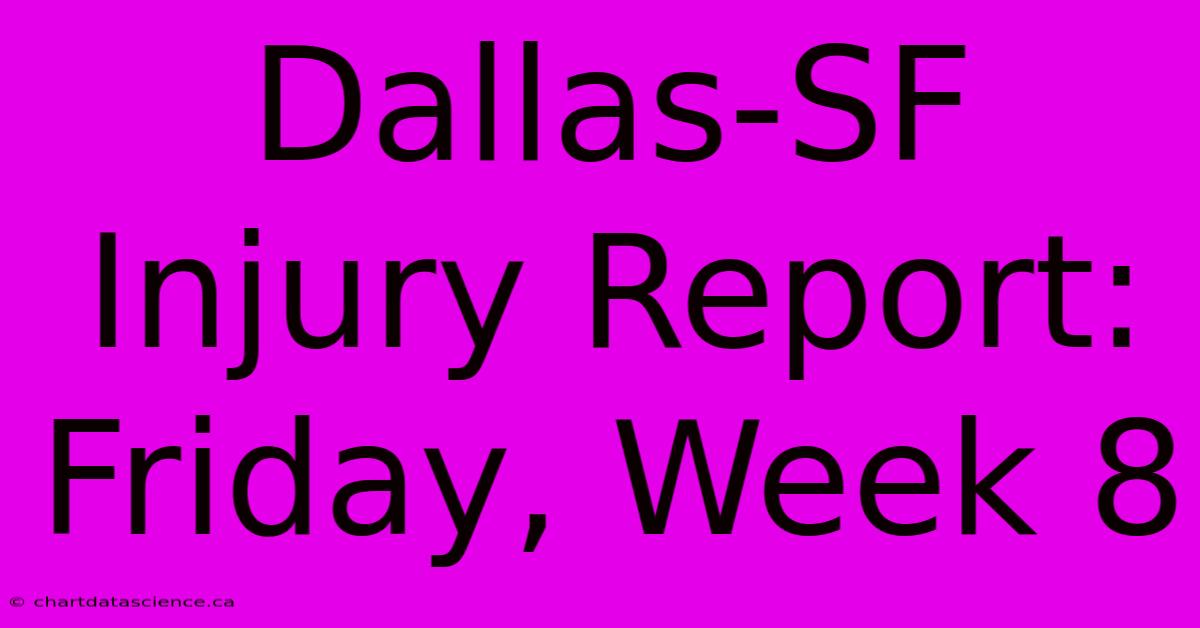 Dallas-SF Injury Report: Friday, Week 8