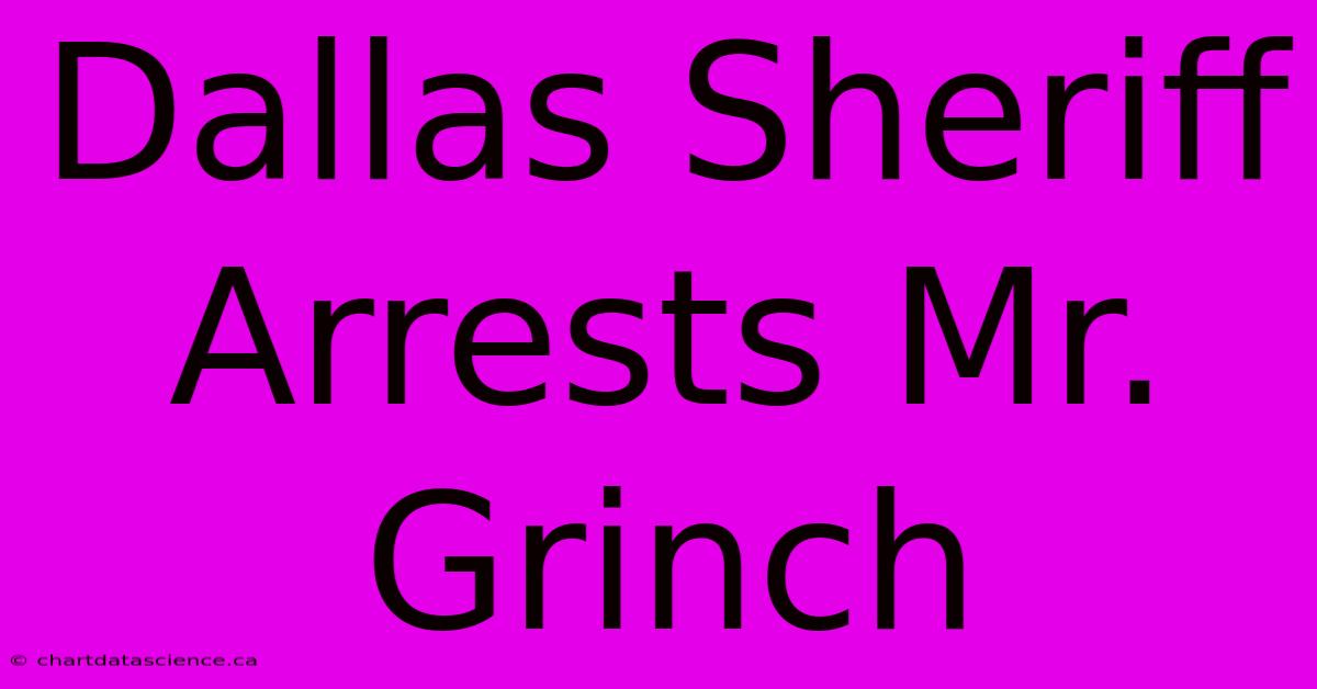 Dallas Sheriff Arrests Mr. Grinch