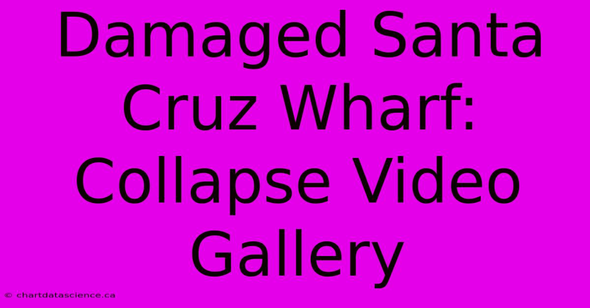 Damaged Santa Cruz Wharf: Collapse Video Gallery