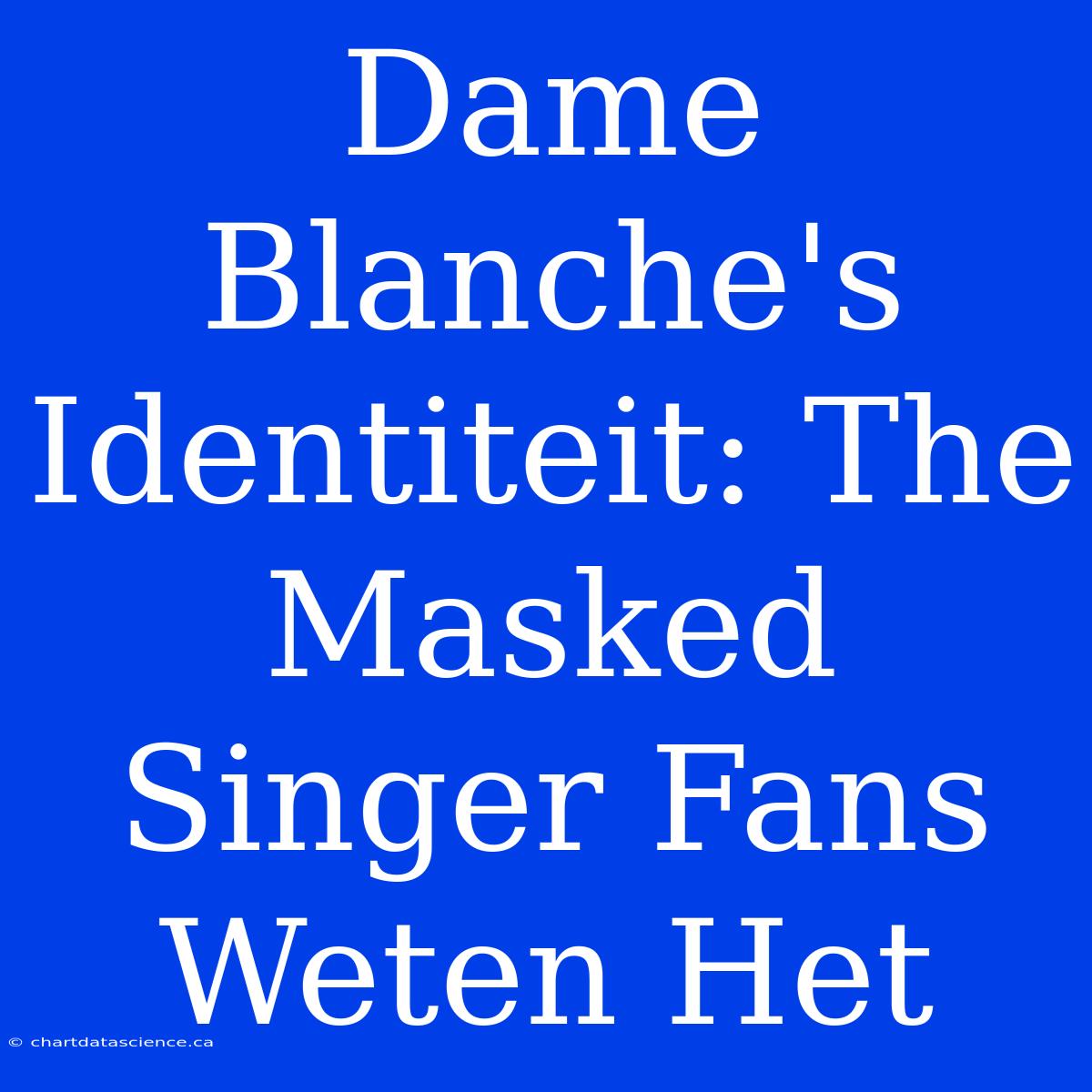 Dame Blanche's Identiteit: The Masked Singer Fans Weten Het