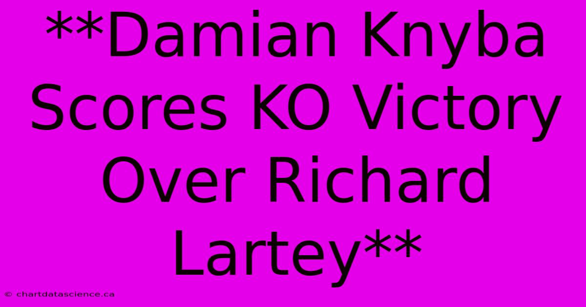 **Damian Knyba Scores KO Victory Over Richard Lartey**