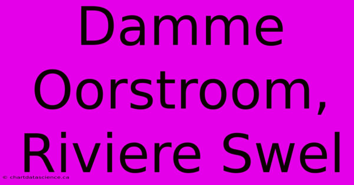 Damme Oorstroom, Riviere Swel