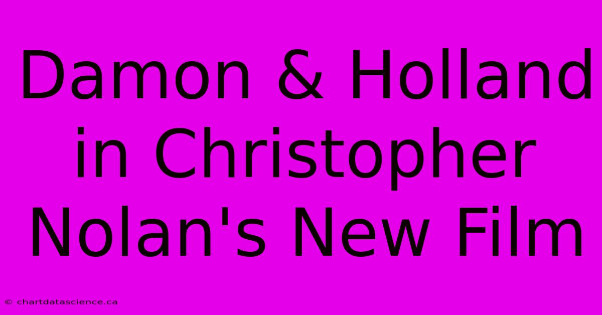 Damon & Holland In Christopher Nolan's New Film