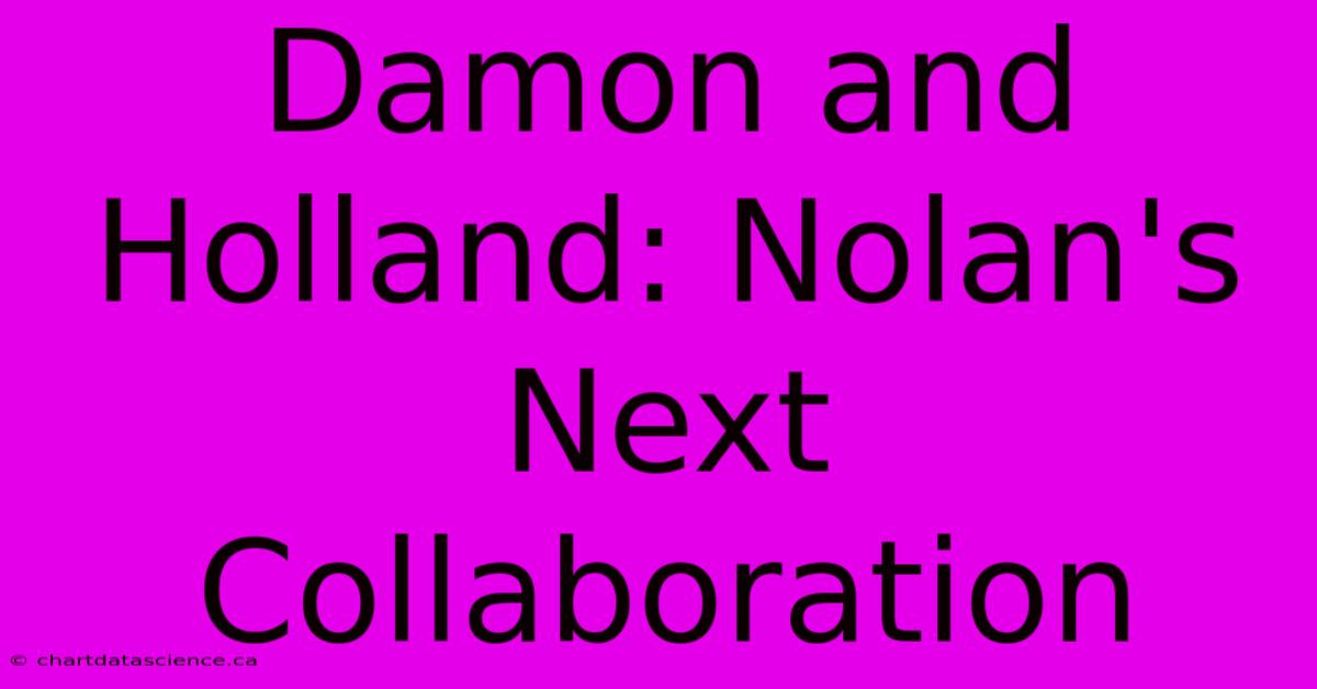 Damon And Holland: Nolan's Next Collaboration