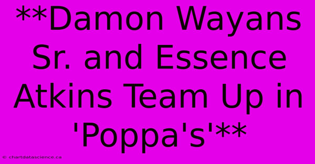 **Damon Wayans Sr. And Essence Atkins Team Up In 'Poppa's'** 