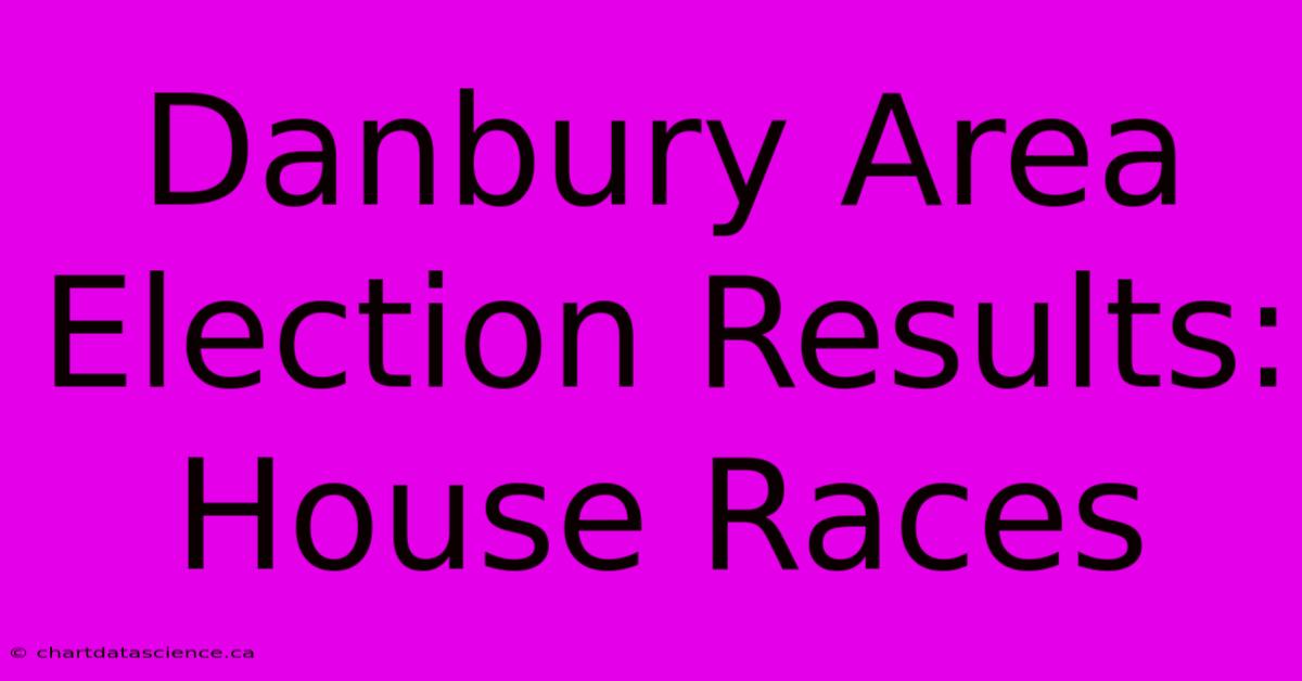 Danbury Area Election Results: House Races